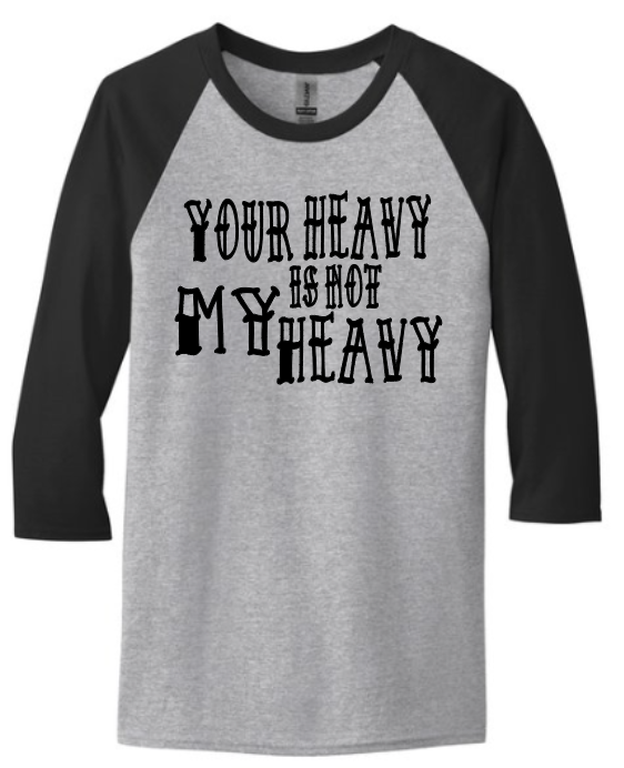 Your Heavy is not My Heavy - Baseball Tee