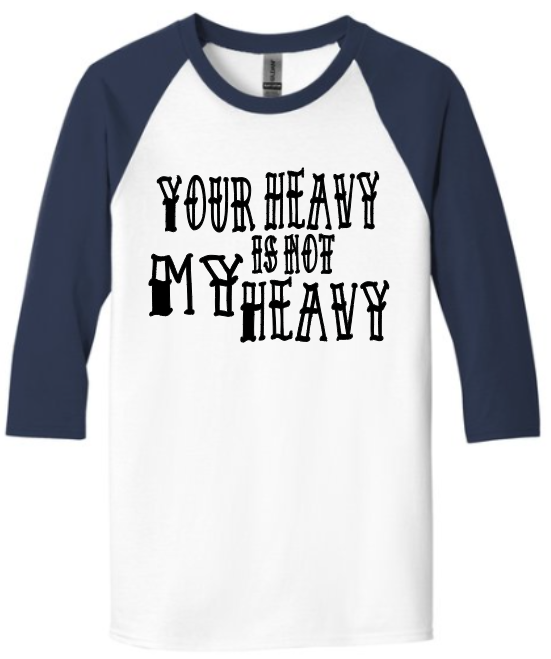 Your Heavy is not My Heavy - Baseball Tee